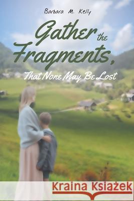 Gather the Fragments: That None May Be Lost Barbara M. Kelly 9781643004488 Covenant Books - książka