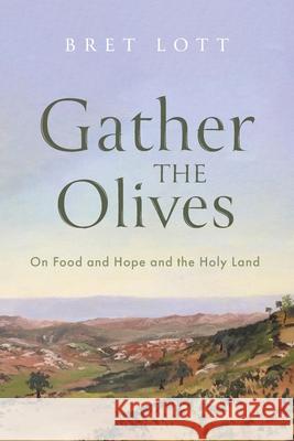 Gather the Olives: On Food and Hope and the Holy Land Bret Lott 9781639821624 Slant Books - książka