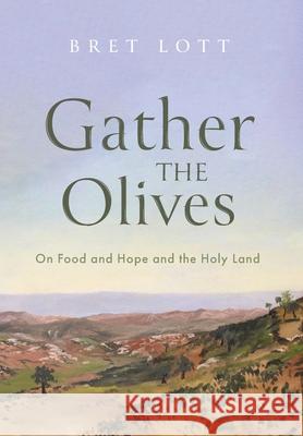 Gather the Olives: On Food and Hope and the Holy Land Bret Lott 9781639821631 Slant Books - książka