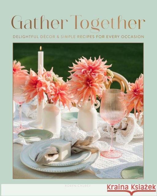 Gather Together: Delightful Decor and Simple Recipes for Every Occasion Robyn Chubey 9781577155324 Rock Point - książka