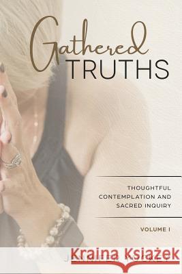 Gathered Truths: Thoughtful Contemplation & Sacred Inquiry Jennifer Yockey 9781090982636 Independently Published - książka