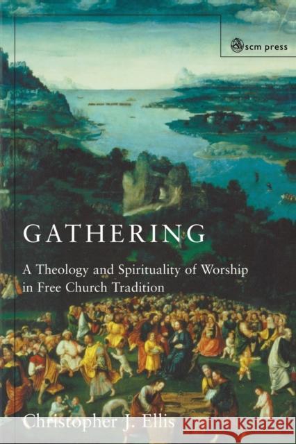 Gathering: A Theology and Spirituality of Worship in Free Church Tradition Ellis, Christopher J. 9780334029670 SCM Press - książka