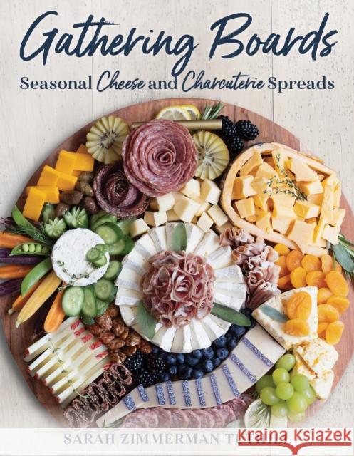 Gathering Boards: Seasonal Cheese and Charcuterie Spreads for Easy and Memorable Entertaining Sarah Tuthill 9781493075553 Globe Pequot - książka