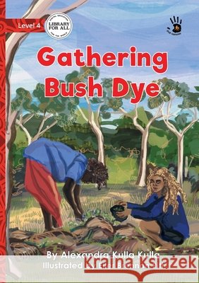 Gathering Bush Dye - Our Yarning Alexandra Kull Eiler Brennan Pitt 9781923594500 Library for All - książka