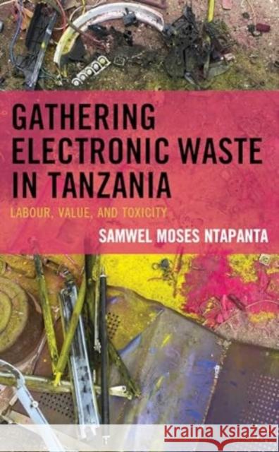 Gathering Electronic Waste in Tanzania: Labor, Value, and Toxicity Samwel Moses Ntapanta 9781666956269 Lexington Books - książka