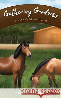 Gathering Goodness: Faith, Family, Friends & Horses Linda Amick Algire 9781733788427 Fawn Song Books - książka