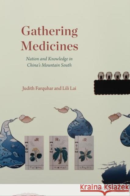 Gathering Medicines: Nation and Knowledge in China's Mountain South Judith Farquhar Lili Lai 9780226763514 University of Chicago Press - książka