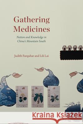 Gathering Medicines: Nation and Knowledge in China's Mountain South Judith Farquhar Lili Lai 9780226763651 University of Chicago Press - książka