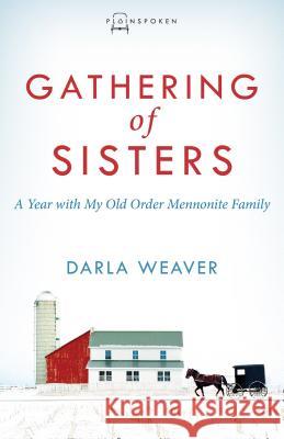 Gathering of Sisters: A Year with My Old Order Mennonite Family Darla Weaver 9781513803371 Herald Press (VA) - książka