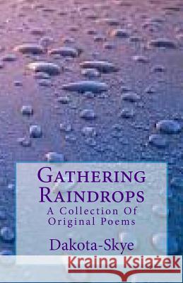 Gathering Raindrops: A Collection Of Original Poems Dakota-Skye 9781979421300 Createspace Independent Publishing Platform - książka