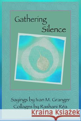 Gathering Silence Ivan M. Granger Rashani Rea 9780985467968 Poetry Chaikhana - książka