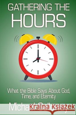 Gathering the Hours: What the Bible Says About God, Time, and Eternity Michael Galloway 9781716425561 Lulu.com - książka