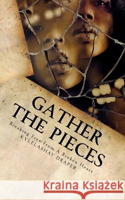 Gathering the Pieces: How I Broke Free from a Broken Heart Kylelashay M. Draper 9781986497848 Createspace Independent Publishing Platform - książka