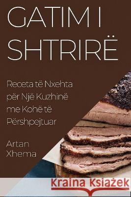 Gatim i Shtrire: Receta te Nxehta per Nje Kuzhine me Kohe te Pershpejtuar Artan Xhema   9781835197523 Artan Xhema - książka