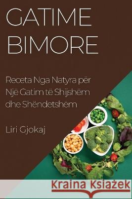 Gatime Bimore: Receta Nga Natyra per Nje Gatim te Shijshem dhe Shendetshem Liri Gjokaj   9781835197516 Liri Gjokaj - książka