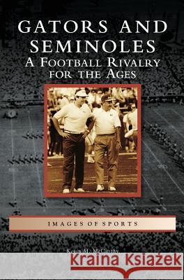 Gators and Seminoles: A Football Rivalry for the Ages Kevin M. McCarthy 9781540200730 History Press Library Editions - książka