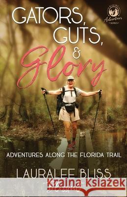 Gators, Guts, & Glory: Adventures Along the Florida Trail Lauralee Bliss 9781946531704 Whitefire Publishing - książka