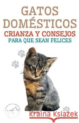 Gatos Domesticos Crianza y Consejos Para que Sean Felices Edwin Pinto   9798215773925 Edwin Pinto - książka