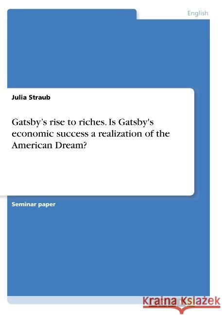 Gatsby's rise to riches. Is Gatsby's economic success a realization of the American Dream? Julia Straub 9783668911994 Grin Verlag - książka