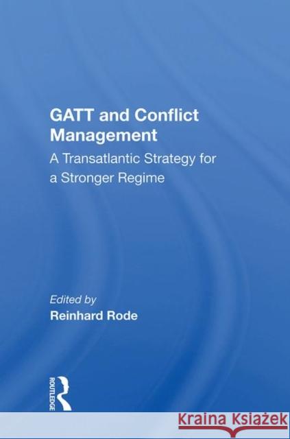 GATT and Conflict Management: A Transatlantic Strategy for a Stronger Regime Reinhard Rode   9780367015435 Routledge - książka