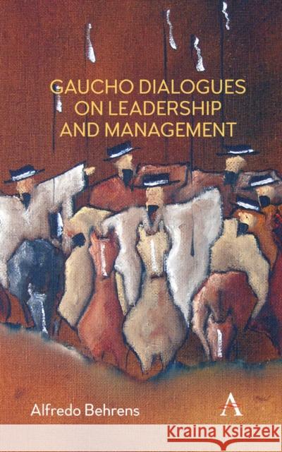 Gaucho Dialogues on Leadership and Management Alfredo Behrens 9781783087105 Anthem Press - książka