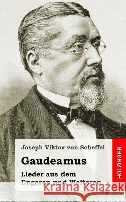 Gaudeamus. Lieder aus dem Engeren und Weiteren Von Scheffel, Joseph Viktor 9781484097229 Createspace - książka