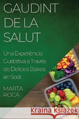 Gaudint de la Salut: Una Experiencia Gustativa a Traves de Delicies Baixes en Sodi Marta Roca   9781835194850 Marta Roca - książka