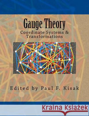 Gauge Theory: Coordinate Systems & Transformations Edited by Paul F. Kisak 9781516968725 Createspace - książka