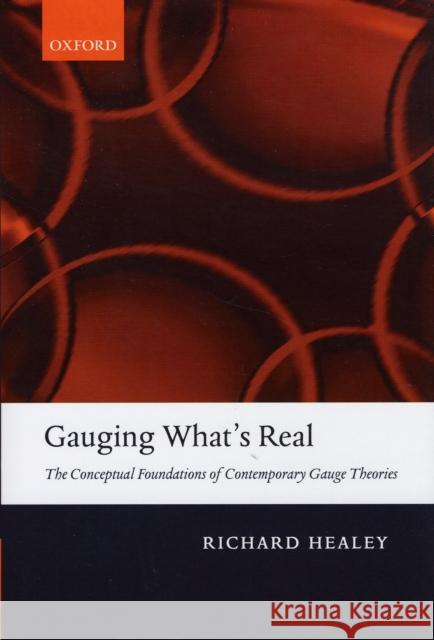 Gauging What's Real: The Conceptual Foundations of Gauge Theories Healey, Richard 9780199287963 Oxford University Press, USA - książka