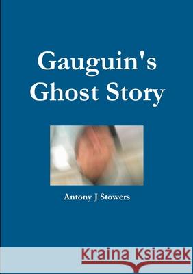 Gauguin's Ghost Story Antony J. Stowers 9780244169886 Lulu.com - książka