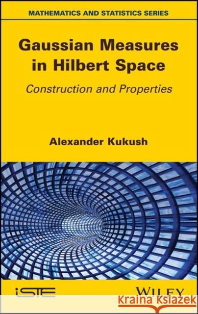 Gaussian Measures in Hilbert Space: Construction and Properties Kukush, Alexander 9781786302670 Wiley-Iste - książka