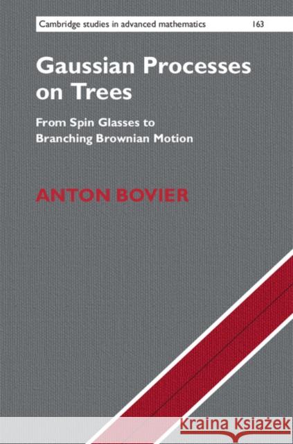 Gaussian Processes on Trees: From Spin Glasses to Branching Brownian Motion Bovier, Anton 9781107160491 Cambridge Studies in Advanced Mathematics - książka