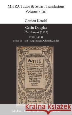 Gavin Douglas, 'The Aeneid' (1513) Volume 2: Books IX - XIII, Appendices, Glossary, Index Kendal, Gordon 9781781880876 Modern Humanities Research Association - książka