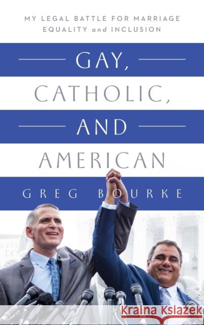 Gay, Catholic, and American: My Legal Battle for Marriage Equality and Inclusion Greg Bourke 9780268201234 University of Notre Dame Press - książka