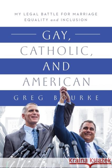 Gay, Catholic, and American: My Legal Battle for Marriage Equality and Inclusion Greg Bourke 9780268201241 University of Notre Dame Press - książka
