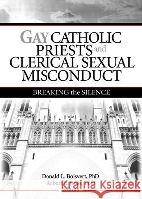 Gay Catholic Priests and Clerical Sexual Misconduct: Breaking the Silence Boisvert, Donald 9781560235378 Haworth Press - książka