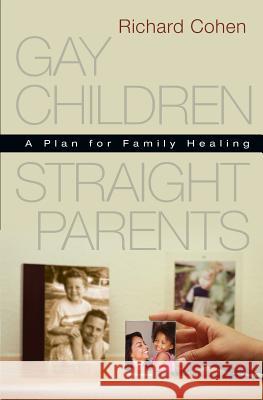 Gay Children, Straight Parents: A Plan for Family Healing Richard Cohen 9780963705860 Path - książka