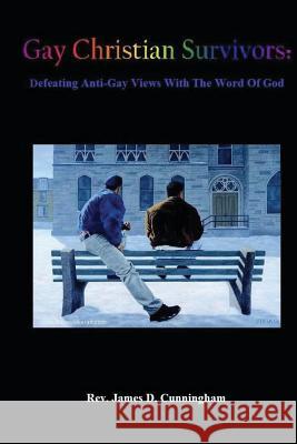 Gay Christian Survivors: Defeating Anti-Gay Views With the Word of God Cunningham, James D. 9781492256618 Createspace - książka