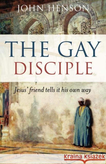 Gay Disciple, The – Jesus` friends tells it their own way John Henson 9781846940019 John Hunt Publishing - książka