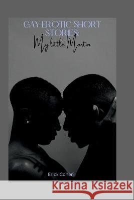 Gay Erotic short stories: My little Martin Erick Cohen   9798354778218 Independently Published - książka