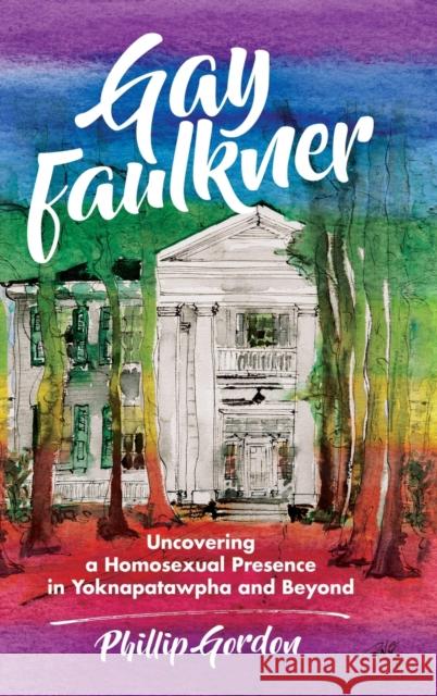 Gay Faulkner: Uncovering a Homosexual Presence in Yoknapatawpha and Beyond Phillip Gordon 9781496825971 University Press of Mississippi - książka