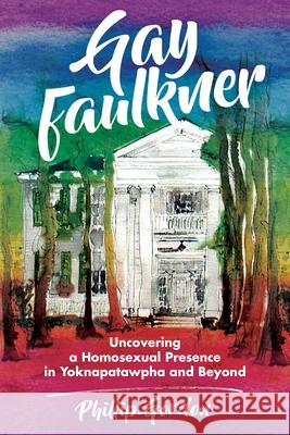 Gay Faulkner: Uncovering a Homosexual Presence in Yoknapatawpha and Beyond Phillip Gordon 9781496825988 University Press of Mississippi - książka