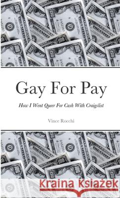 Gay For Pay: How I Went Queer For Cash With Craigslist Vince Rocchi 9781105710391 Lulu.com - książka