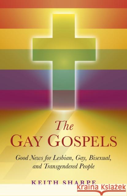 Gay Gospels, The – Good News for Lesbian, Gay, Bisexual, and Transgendered People Keith Sharpe 9781846945489  - książka