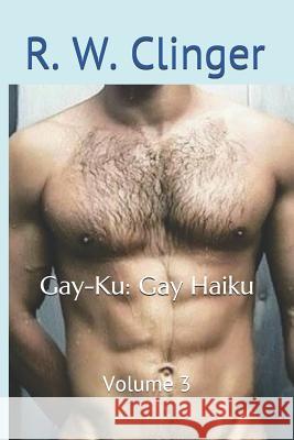 Gay-Ku: Gay Haiku: Volume 3 R. W. Clinger 9781079977875 Independently Published - książka