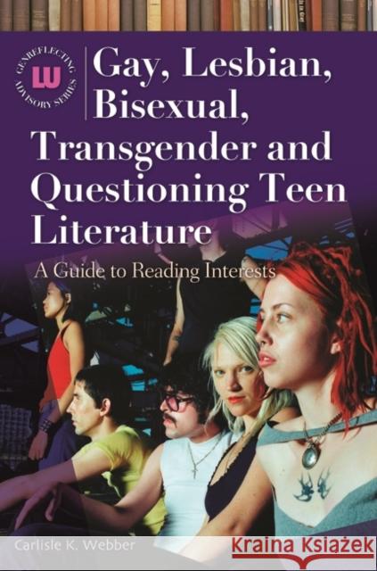 Gay, Lesbian, Bisexual, Transgender and Questioning Teen Literature: A Guide to Reading Interests Webber, Carlisle K. 9781591585060 Libraries Unlimited - książka