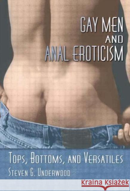 Gay Men and Anal Eroticism: Tops, Bottoms, and Versatiles Underwood, Steven G. 9781560233756 Harrington Park Press - książka