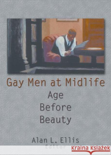 Gay Men at Midlife : Age Before Beauty Alan L. Ellis 9781560239802 Harrington Park Press - książka