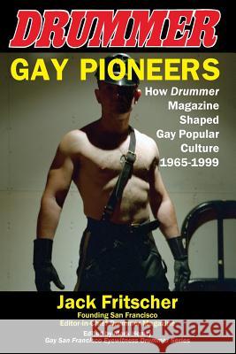 Gay Pioneers: How Drummer Magazine Shaped Gay Popular Culture 1965-1999 Jack Fritscher Mark Hemry 9781890834173 Palm Drive Publishing - książka