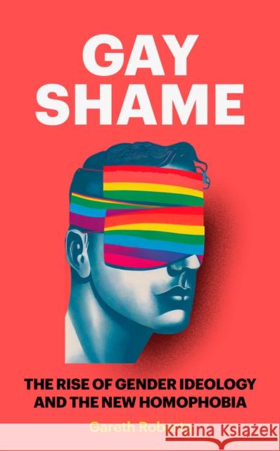 Gay Shame: The Rise of Gender Ideology and the New Homophobia Gareth Roberts 9781800752832 Swift Press - książka